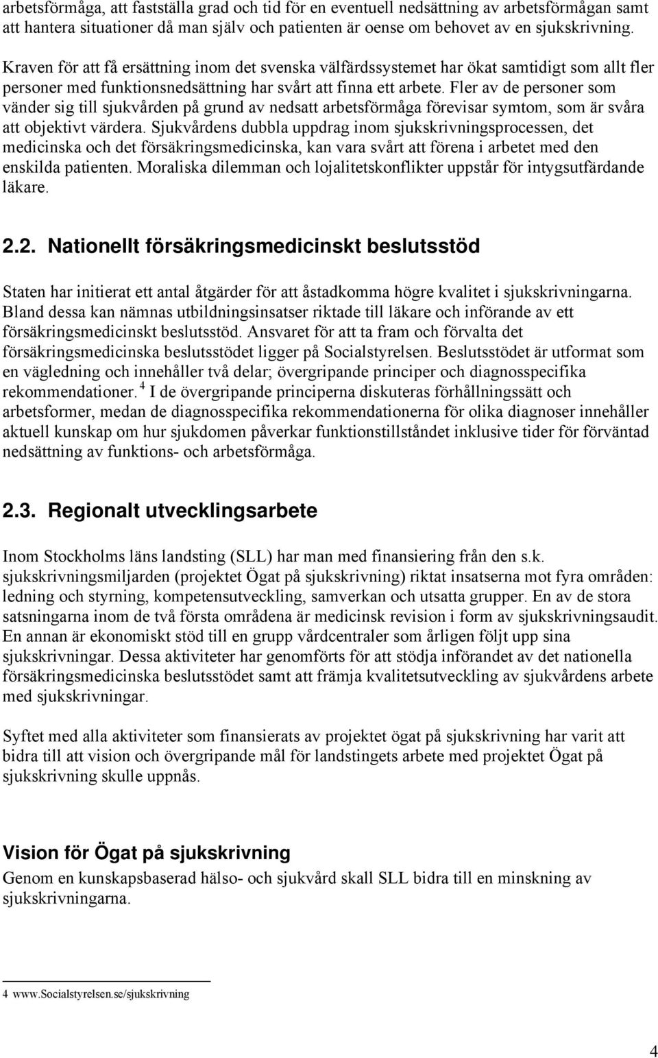 Fler av de personer som vänder sig till sjukvården på grund av nedsatt arbetsförmåga förevisar symtom, som är svåra att objektivt värdera.