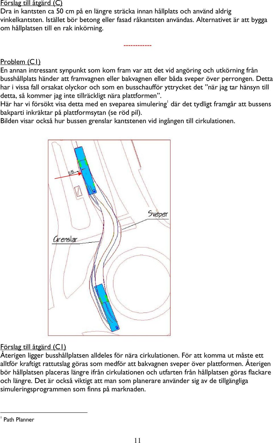 ------------ Problem (C1) En annan intressant synpunkt som kom fram var att det vid angöring och utkörning från busshållplats händer att framvagnen eller bakvagnen eller båda sveper över perrongen.