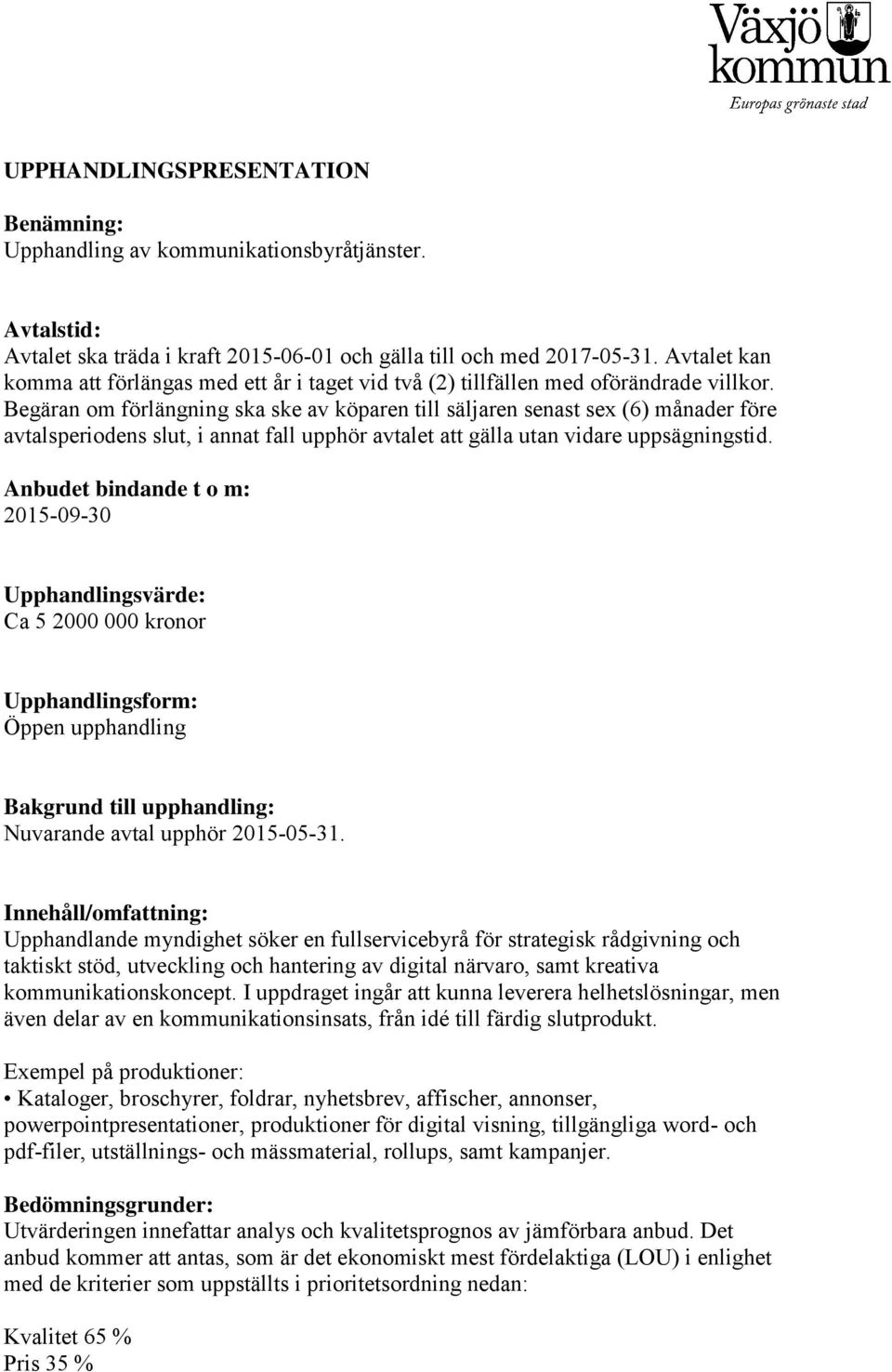 Begäran om förlängning ska ske av köparen till säljaren senast sex (6) månader före avtalsperiodens slut, i annat fall upphör avtalet att gälla utan vidare uppsägningstid.