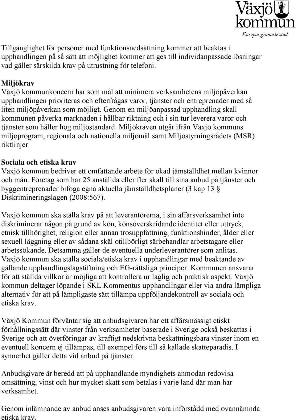 Miljökrav Växjö kommunkoncern har som mål att minimera verksamhetens miljöpåverkan upphandlingen prioriteras och efterfrågas varor, tjänster och entreprenader med så liten miljöpåverkan som möjligt.