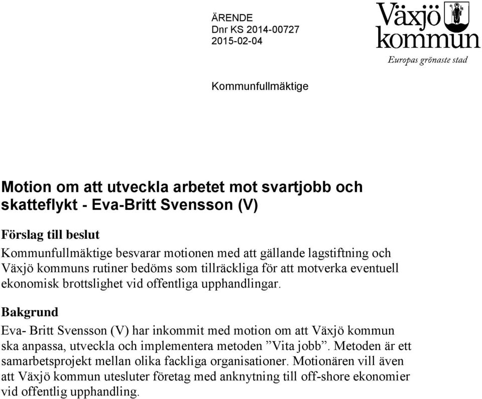 offentliga upphandlingar. Bakgrund Eva- Britt Svensson (V) har inkommit med motion om att Växjö kommun ska anpassa, utveckla och implementera metoden Vita jobb.