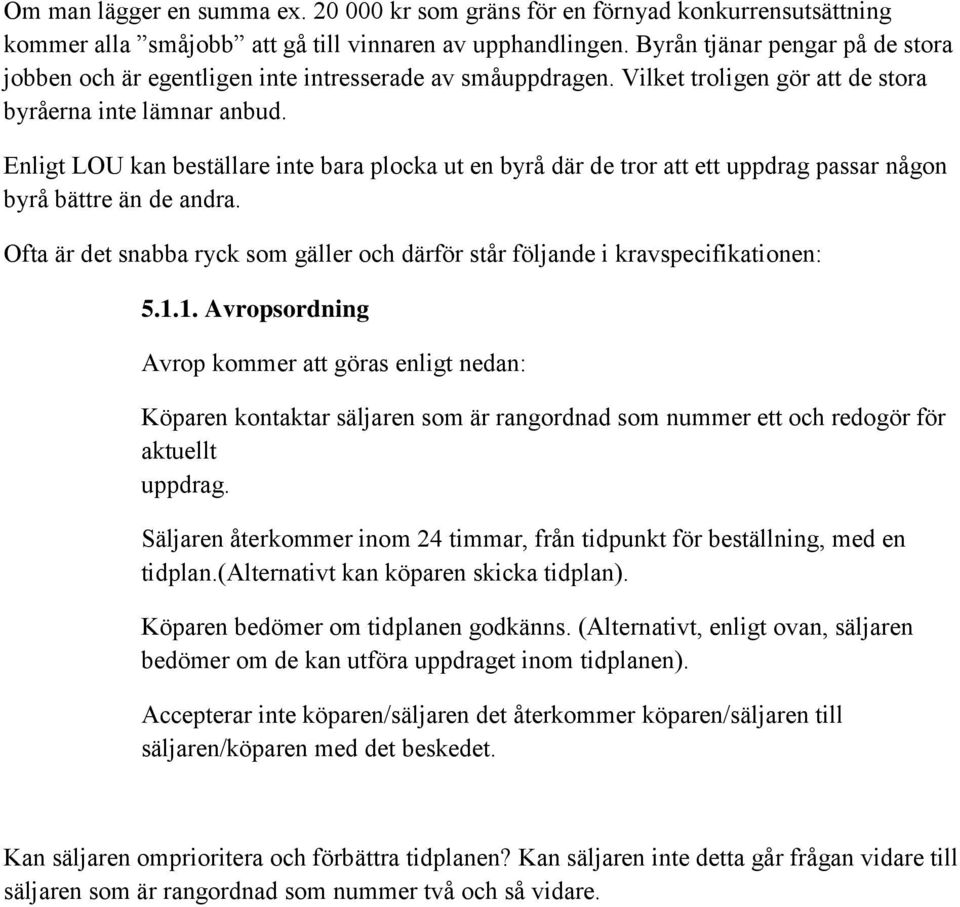 Enligt LOU kan beställare inte bara plocka ut en byrå där de tror att ett uppdrag passar någon byrå bättre än de andra.