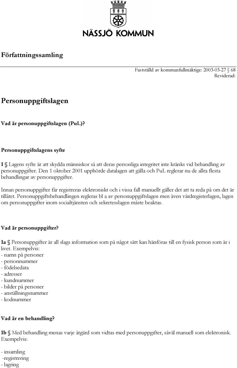 Den 1 oktober 2001 upphörde datalagen att gälla och PuL reglerar nu de allra flesta behandlingar av personuppgifter.