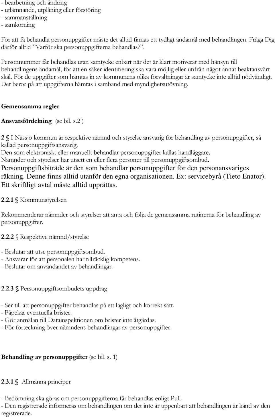 . Personnummer får behandlas utan samtycke enbart när det är klart motiverat med hänsyn till behandlingens ändamål, för att en säker identifiering ska vara möjlig eller utifrån något annat