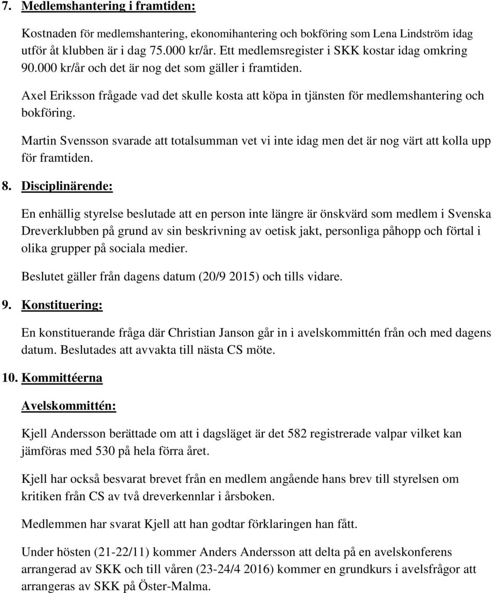 Axel Eriksson frågade vad det skulle kosta att köpa in tjänsten för medlemshantering och bokföring.