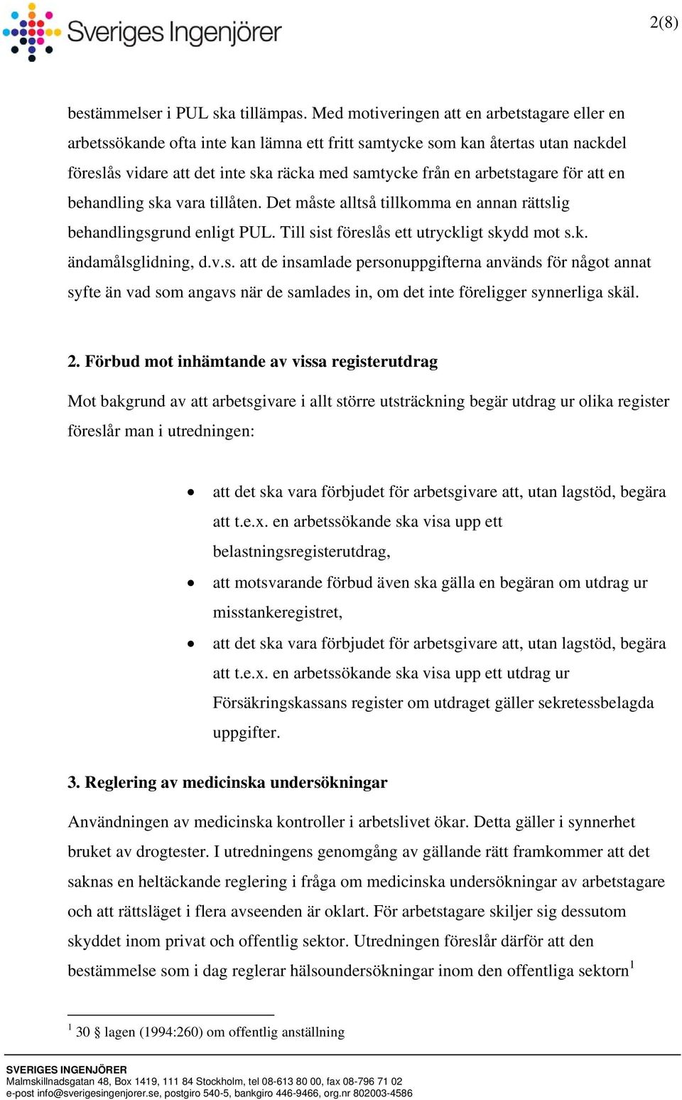 arbetstagare för att en behandling ska vara tillåten. Det måste alltså tillkomma en annan rättslig behandlingsgrund enligt PUL. Till sist föreslås ett utryckligt skydd mot s.k. ändamålsglidning, d.v.s. att de insamlade personuppgifterna används för något annat syfte än vad som angavs när de samlades in, om det inte föreligger synnerliga skäl.