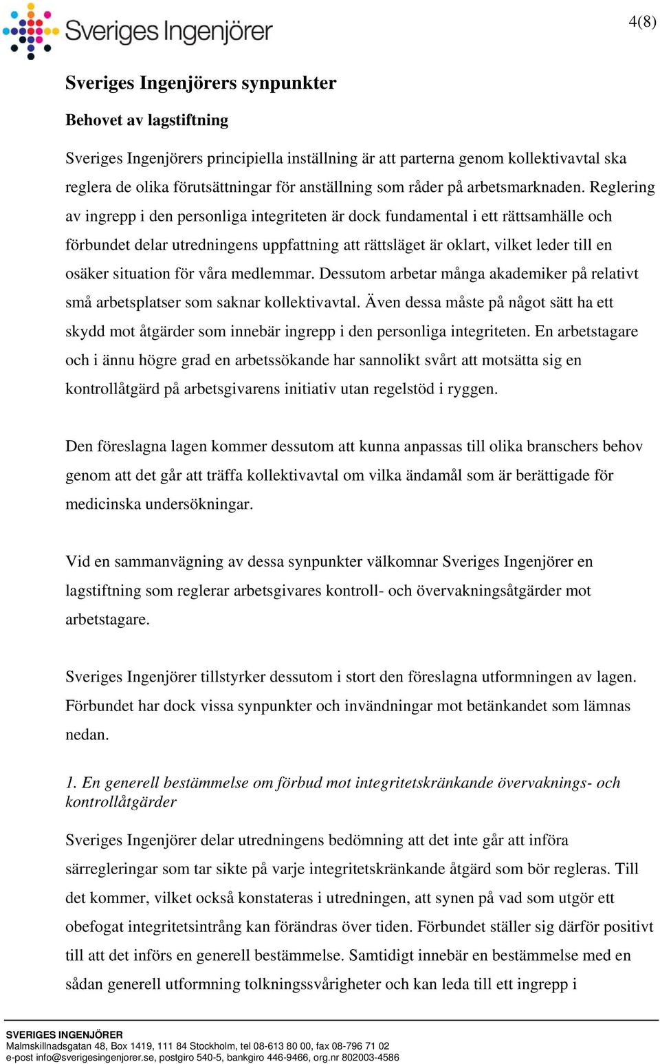 Reglering av ingrepp i den personliga integriteten är dock fundamental i ett rättsamhälle och förbundet delar utredningens uppfattning att rättsläget är oklart, vilket leder till en osäker situation