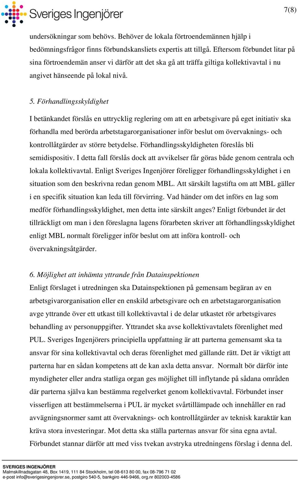 Förhandlingsskyldighet I betänkandet förslås en uttrycklig reglering om att en arbetsgivare på eget initiativ ska förhandla med berörda arbetstagarorganisationer inför beslut om övervaknings- och