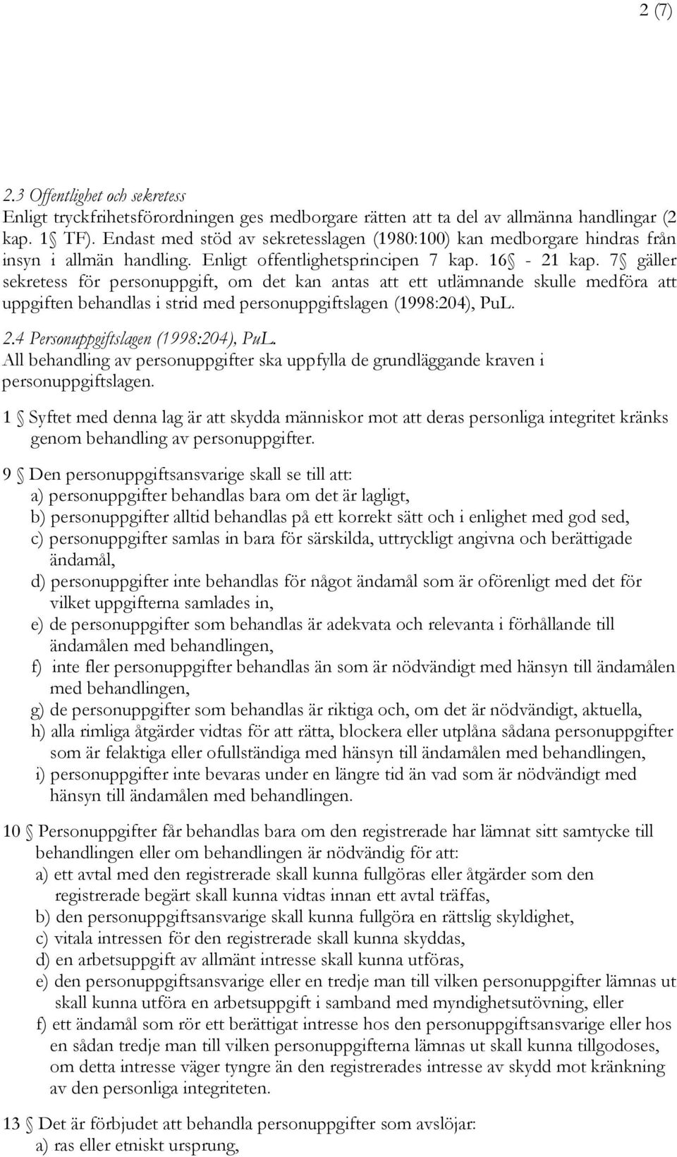 7 gäller sekretess för personuppgift, om det kan antas att ett utlämnande skulle medföra att uppgiften behandlas i strid med personuppgiftslagen (1998:204), PuL. 2.