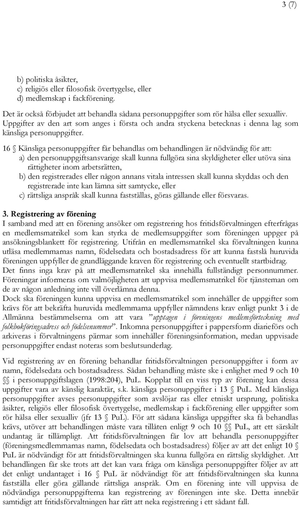 16 Känsliga personuppgifter får behandlas om behandlingen är nödvändig för att: a) den personuppgiftsansvarige skall kunna fullgöra sina skyldigheter eller utöva sina rättigheter inom arbetsrätten,