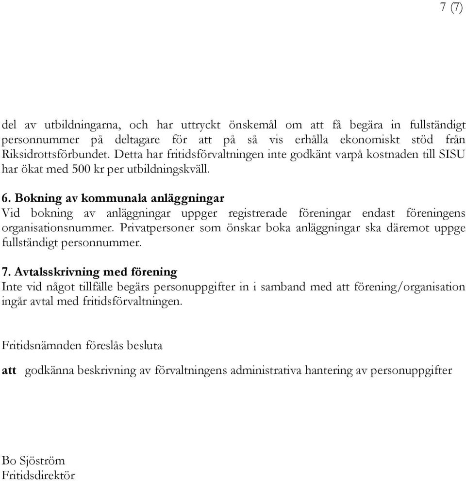 Bokning av kommunala anläggningar Vid bokning av anläggningar uppger registrerade föreningar endast föreningens organisationsnummer.