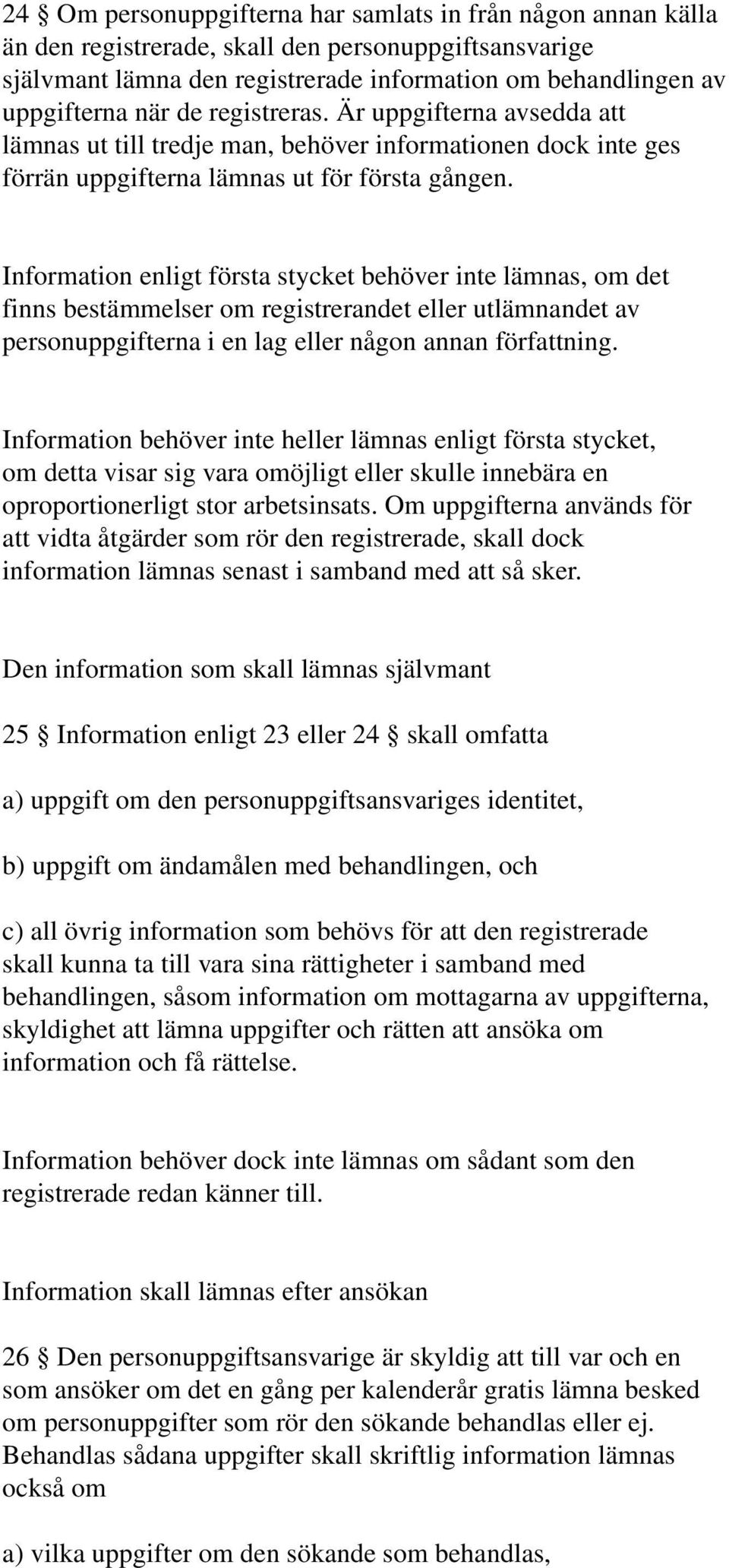 Information enligt första stycket behöver inte lämnas, om det finns bestämmelser om registrerandet eller utlämnandet av personuppgifterna i en lag eller någon annan författning.