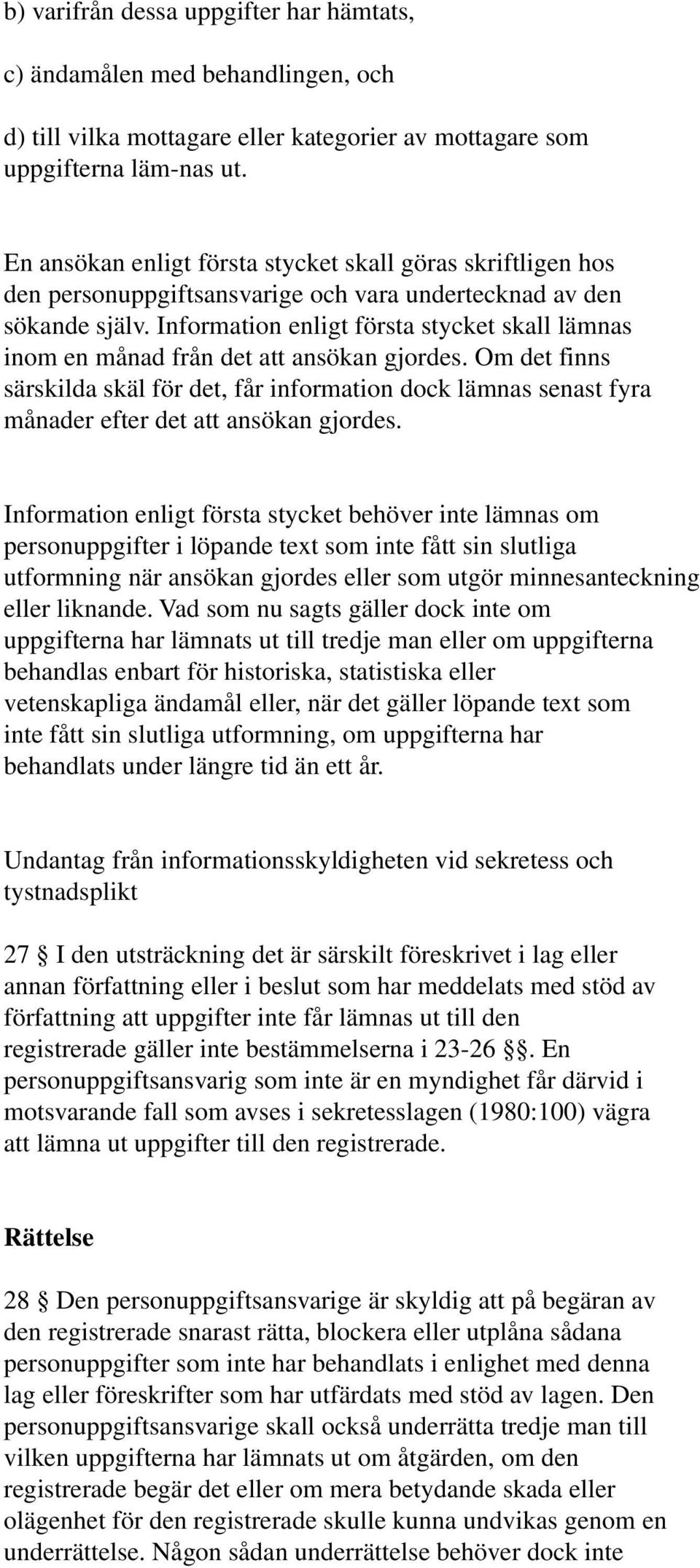 Information enligt första stycket skall lämnas inom en månad från det att ansökan gjordes.