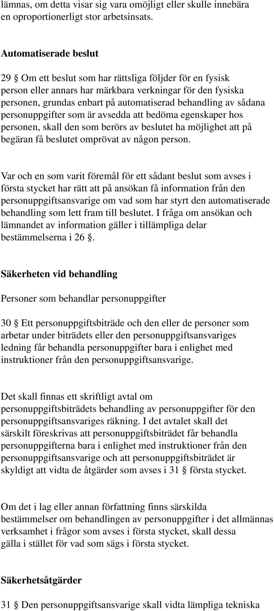 sådana personuppgifter som är avsedda att bedöma egenskaper hos personen, skall den som berörs av beslutet ha möjlighet att på begäran få beslutet omprövat av någon person.