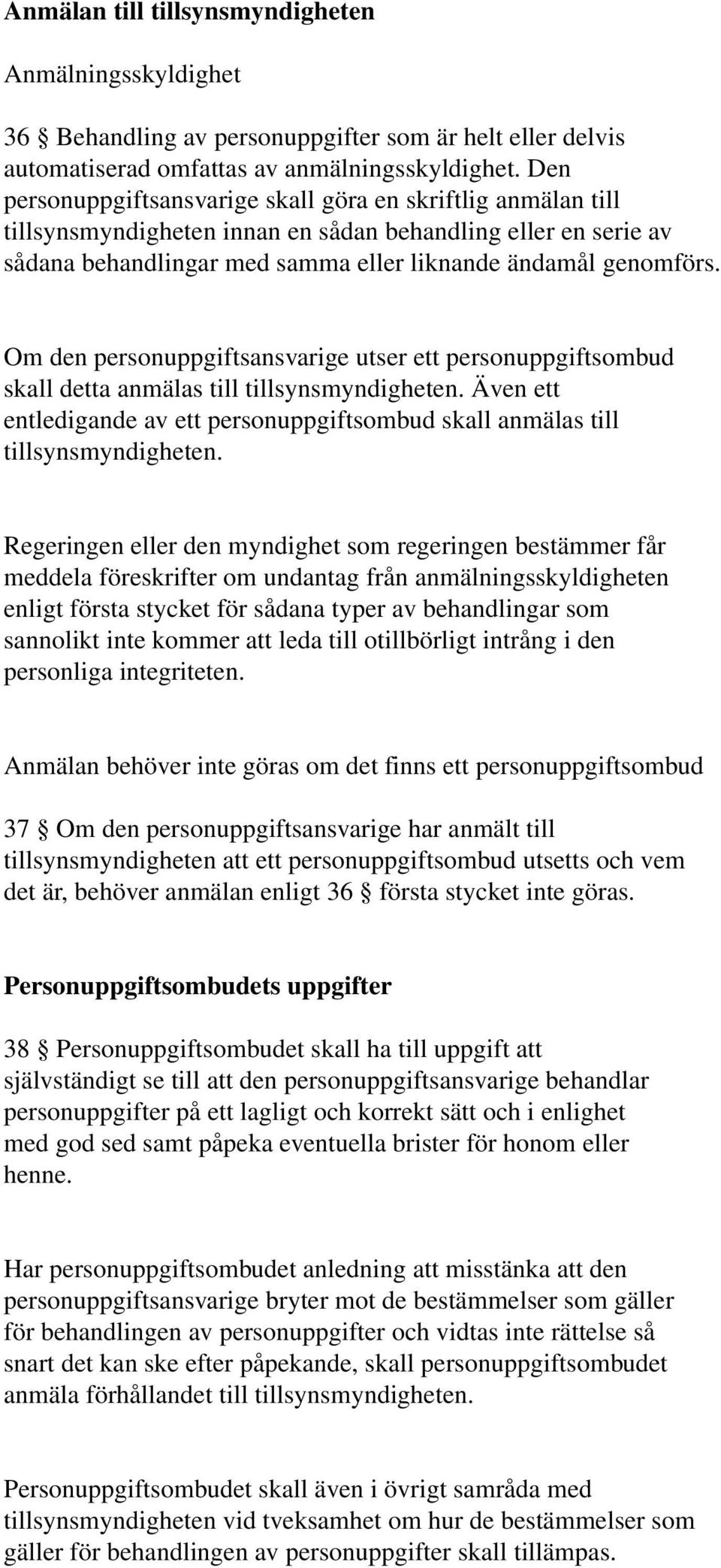 Om den personuppgiftsansvarige utser ett personuppgiftsombud skall detta anmälas till tillsynsmyndigheten. Även ett entledigande av ett personuppgiftsombud skall anmälas till tillsynsmyndigheten.