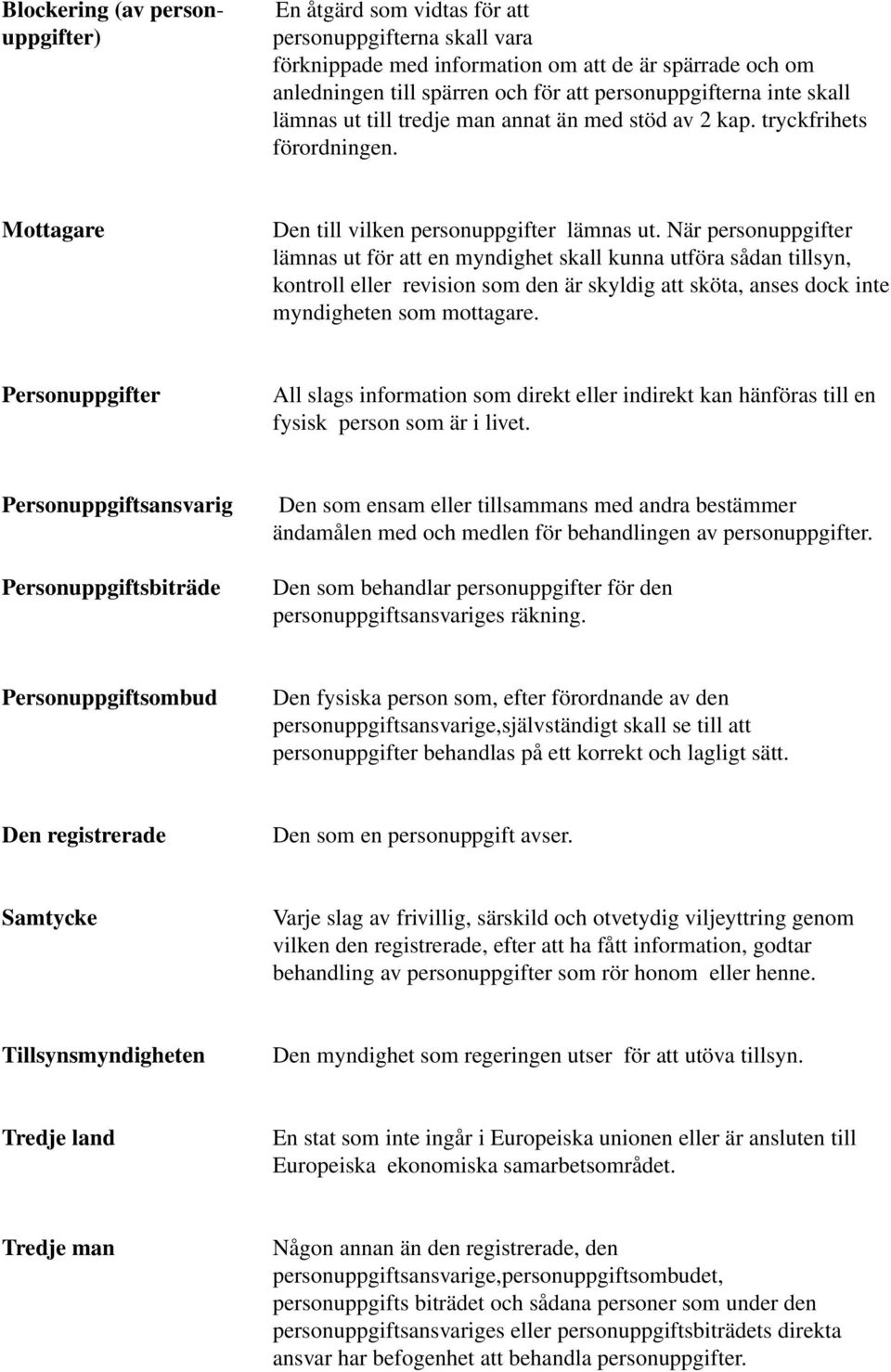 När personuppgifter lämnas ut för att en myndighet skall kunna utföra sådan tillsyn, kontroll eller revision som den är skyldig att sköta, anses dock inte myndigheten som mottagare.