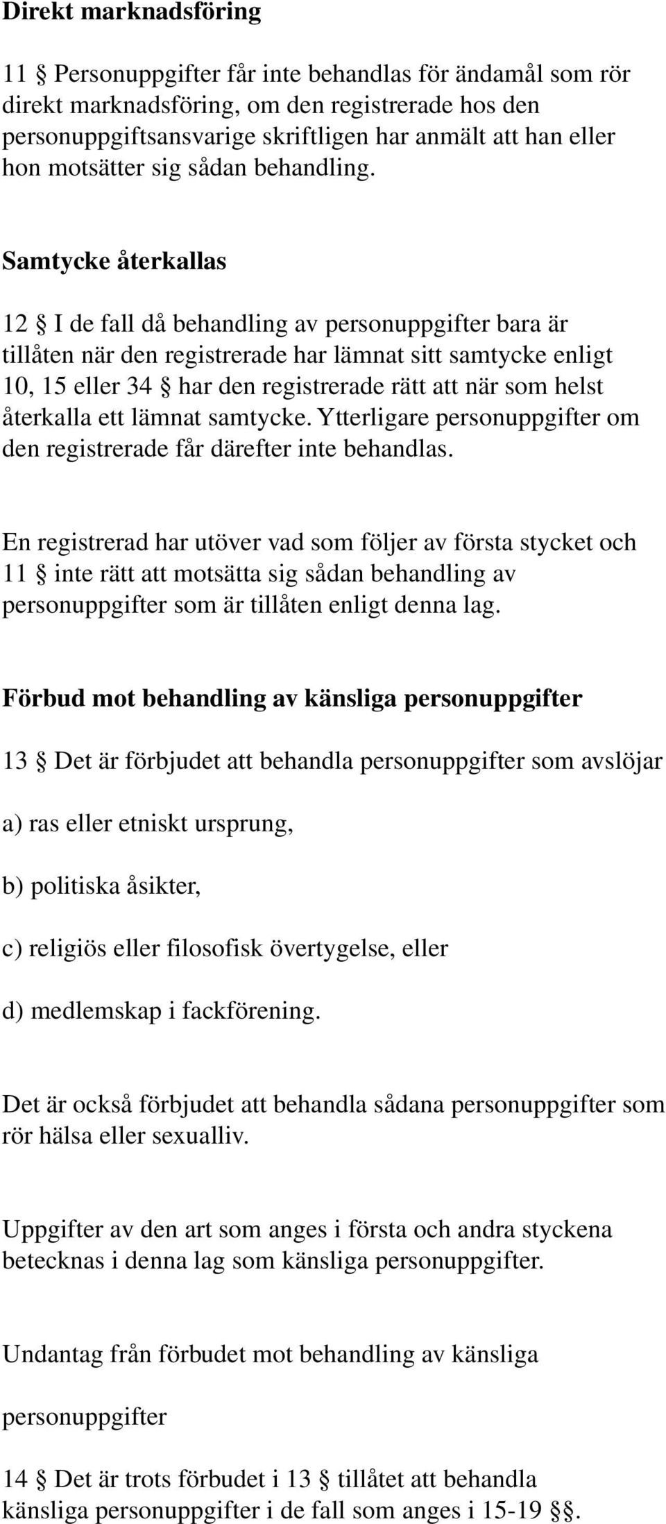 Samtycke återkallas 12 I de fall då behandling av personuppgifter bara är tillåten när den registrerade har lämnat sitt samtycke enligt 10, 15 eller 34 har den registrerade rätt att när som helst