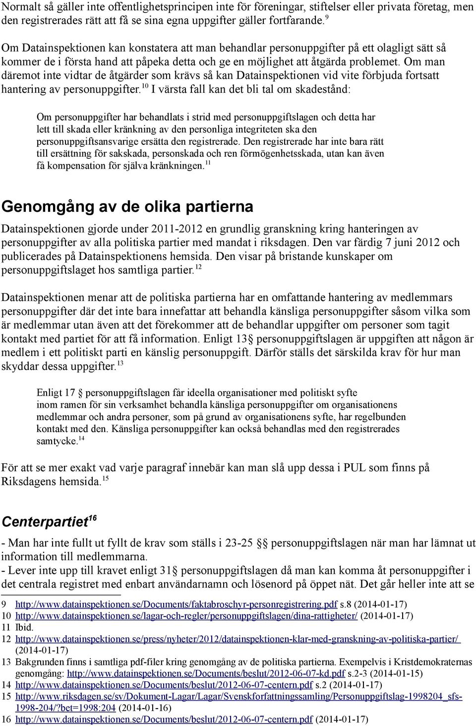 Om man däremot inte vidtar de åtgärder som krävs så kan Datainspektionen vid vite förbjuda fortsatt hantering av personuppgifter.