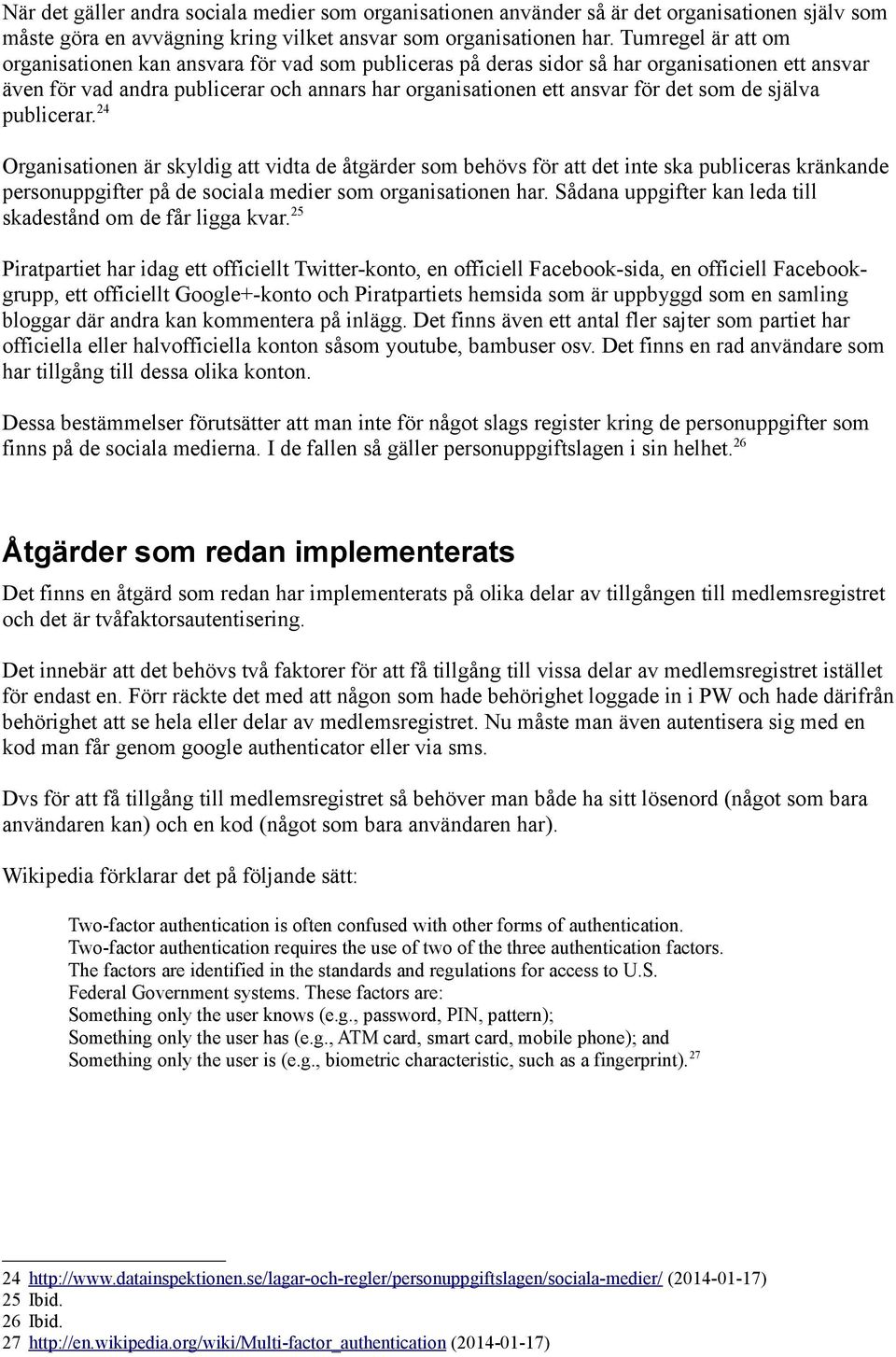 de själva publicerar. 24 Organisationen är skyldig att vidta de åtgärder som behövs för att det inte ska publiceras kränkande personuppgifter på de sociala medier som organisationen har.