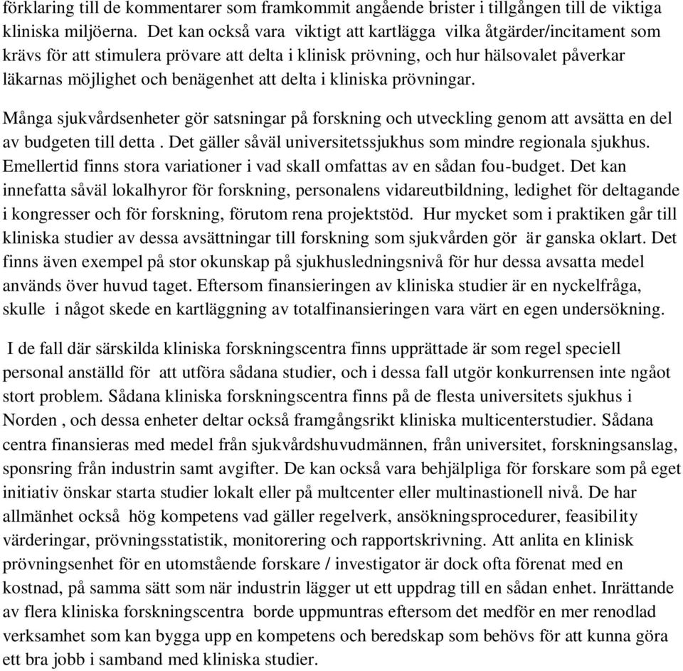 delta i kliniska prövningar. Många sjukvårdsenheter gör satsningar på forskning och utveckling genom att avsätta en del av budgeten till detta.