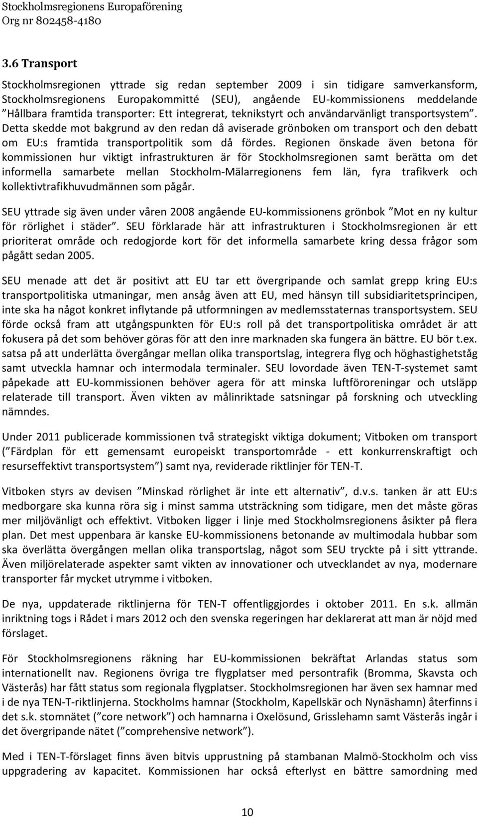 Detta skedde mot bakgrund av den redan då aviserade grönboken om transport och den debatt om EU:s framtida transportpolitik som då fördes.