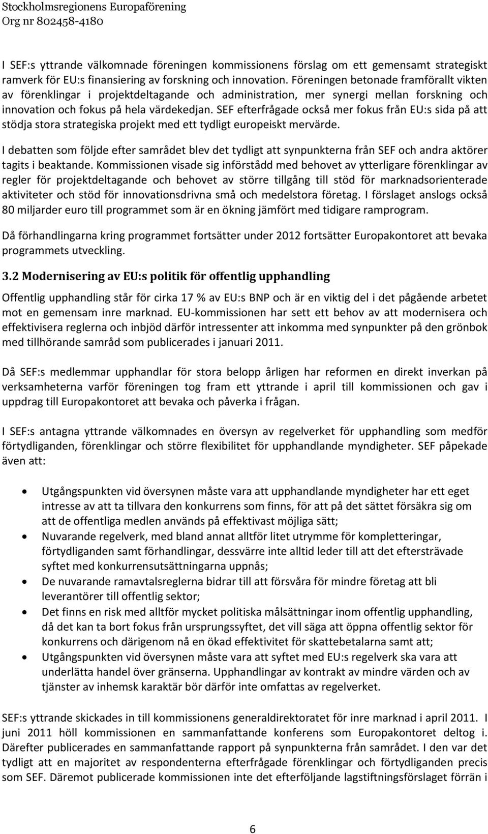 SEF efterfrågade också mer fokus från EU:s sida på att stödja stora strategiska projekt med ett tydligt europeiskt mervärde.