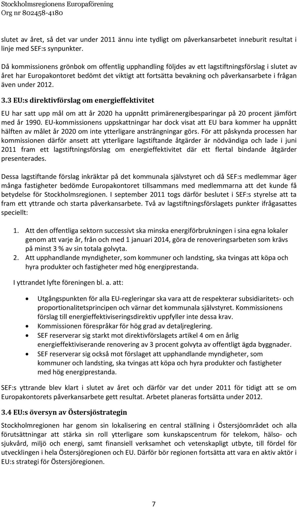 under 2012. 3.3 EU:s direktivförslag om energieffektivitet EU har satt upp mål om att år 2020 ha uppnått primärenergibesparingar på 20 procent jämfört med år 1990.