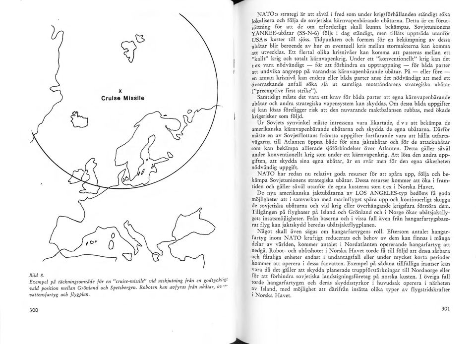 300 NATO :s strategi är att så vä i fred som under krigsförhåanden ständigt söka okaisera och föja de sovjetiska kärnvapenbärande ubåtarna.