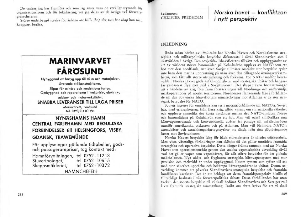 Ledamoten CHRISTER FREDHOLM Norska havet - konfiktzon i nytt perspektiv INLEDNING MARINVARVET FÅRöSUND Nybyggnad av fartyg upp ti 40 m och motorjakter. Svetsade ståkonstruktioner.