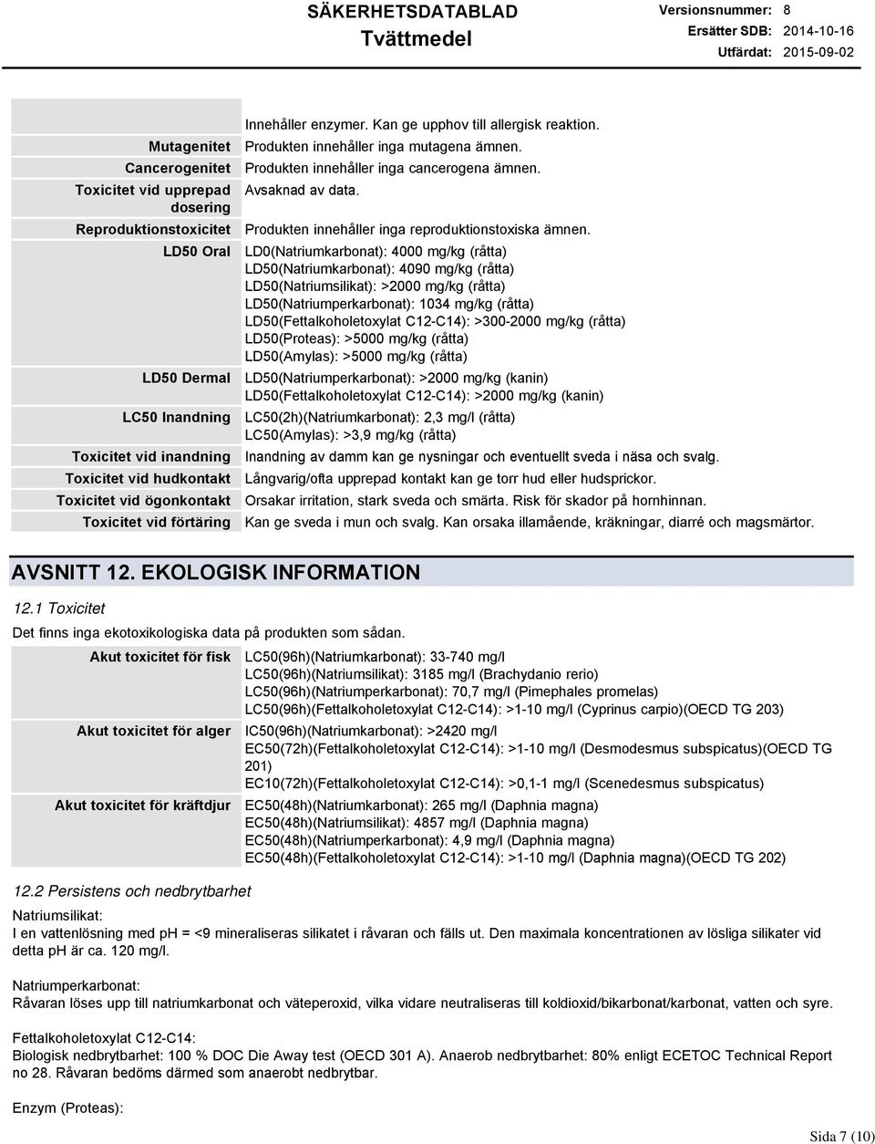 Produkten innehåller inga cancerogena ämnen. Avsaknad av data. Produkten innehåller inga reproduktionstoxiska ämnen.