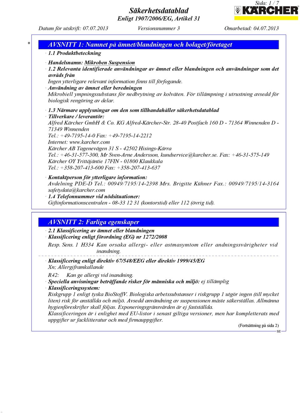 För tillämpning i utrustning avsedd för biologisk rengöring av delar. 1.3 Närmare upplysningar om den som tillhandahåller säkerhetsdatablad Tillverkare / leverantör: Alfred Kärcher GmbH & Co.