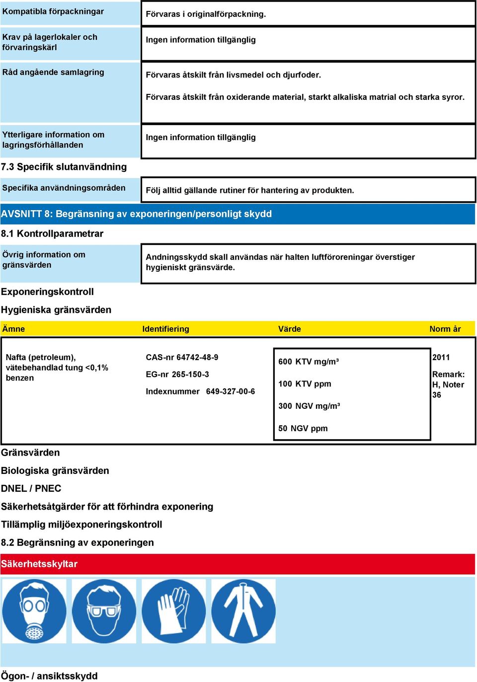 3 Specifik slutanvändning Specifika användningsområden Följ alltid gällande rutiner för hantering av produkten. AVSNITT 8: Begränsning av exponeringen/personligt skydd 8.