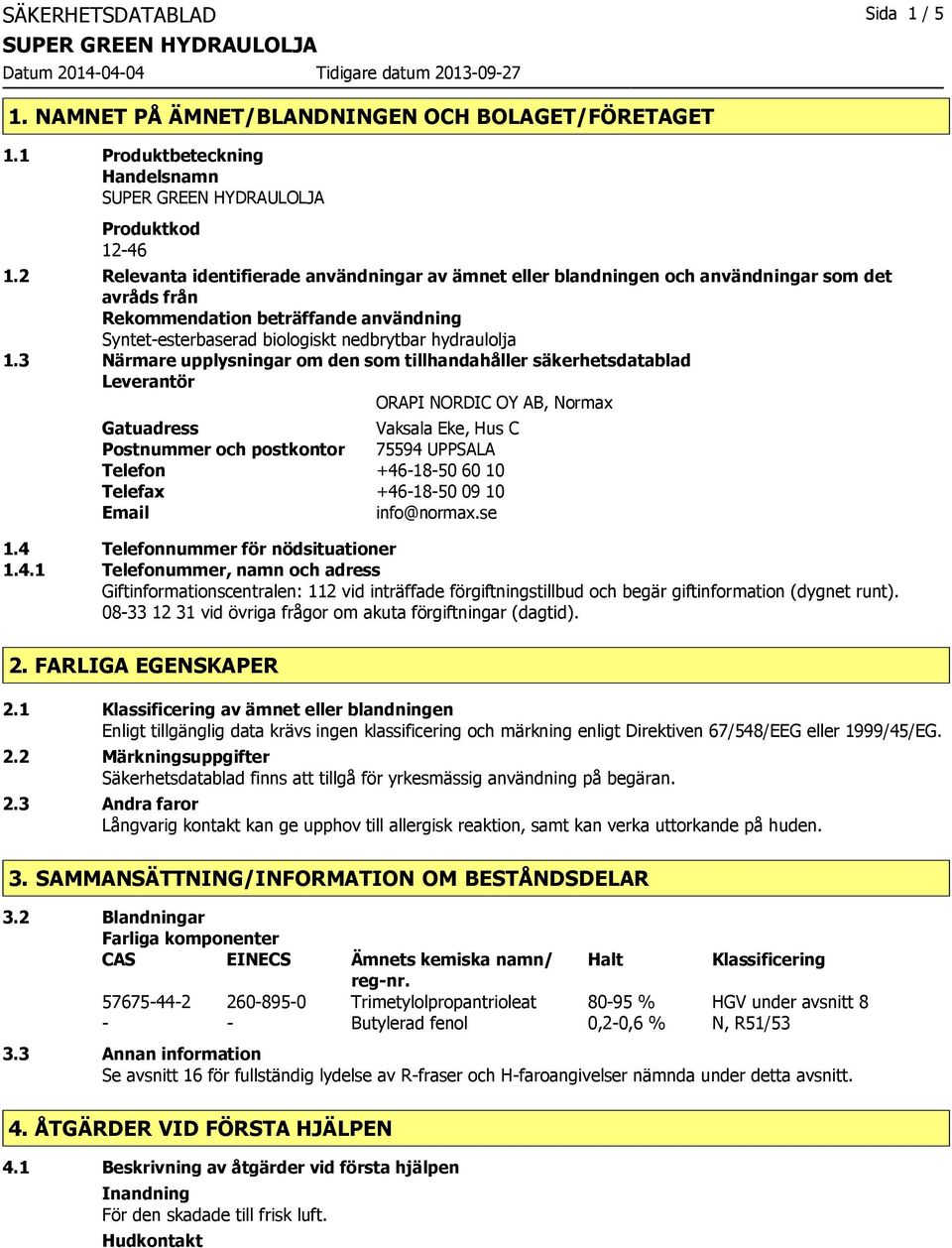 3 Närmare upplysningar om den som tillhandahåller säkerhetsdatablad Leverantör ORAPI NORDIC OY AB, Normax Gatuadress Vaksala Eke, Hus C Postnummer och postkontor 75594 UPPSALA Telefon +46-18-50 60 10