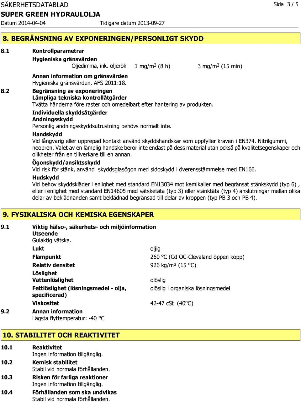 2 Begränsning av exponeringen Lämpliga tekniska kontrollåtgärder Tvätta händerna före raster och omedelbart efter hantering av produkten.