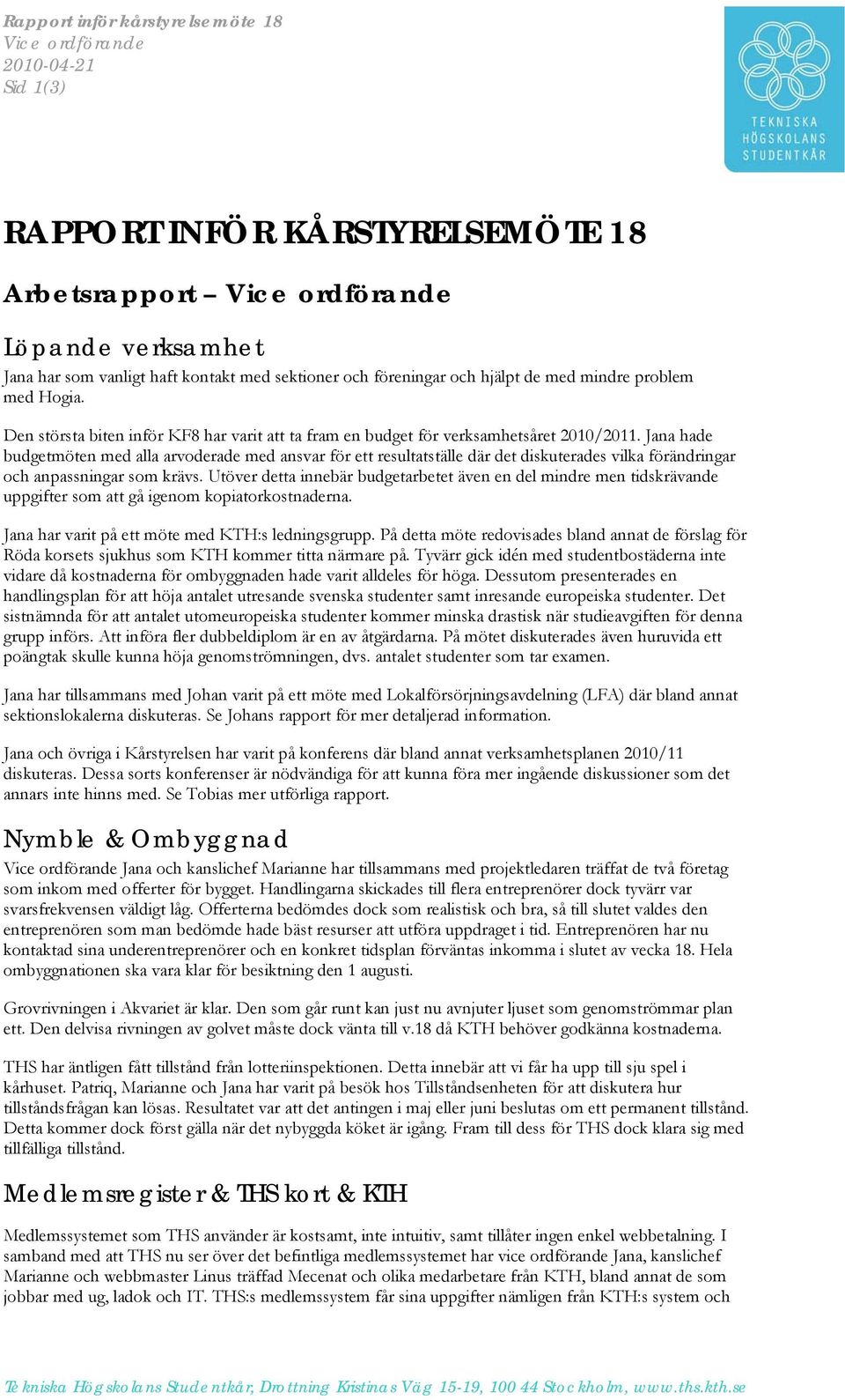 Jana hade budgetmöten med alla arvoderade med ansvar för ett resultatställe där det diskuterades vilka förändringar och anpassningar som krävs.