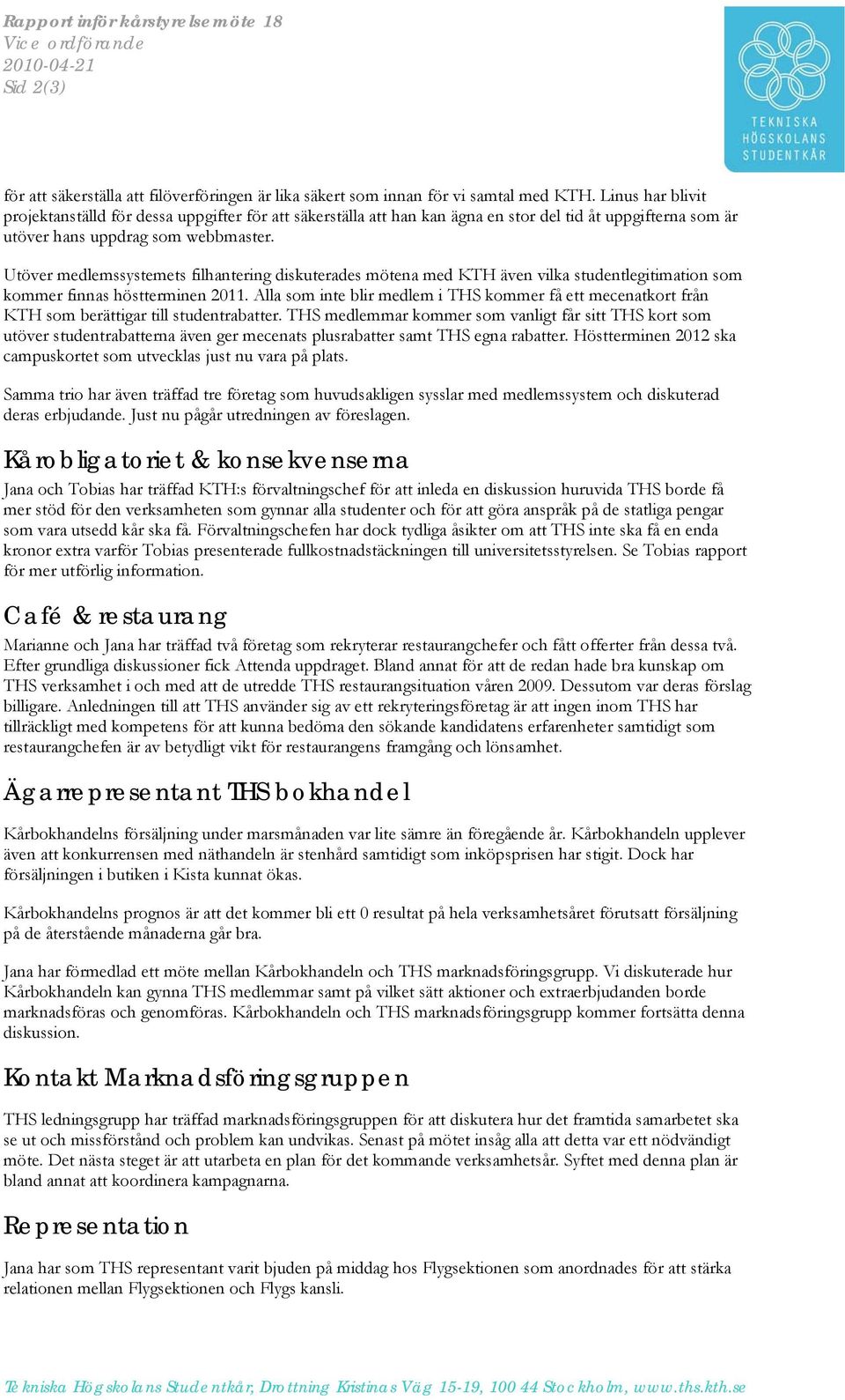 Utöver medlemssystemets filhantering diskuterades mötena med KTH även vilka studentlegitimation som kommer finnas höstterminen 2011.