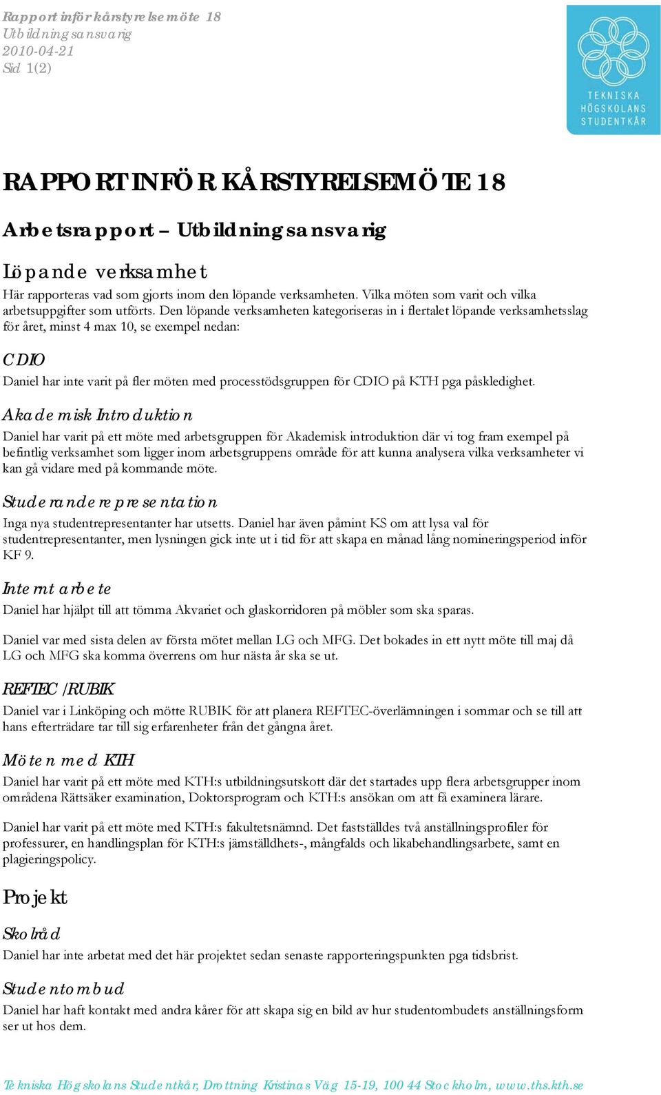 Den löpande verksamheten kategoriseras in i flertalet löpande verksamhetsslag för året, minst 4 max 10, se exempel nedan: CDIO Daniel har inte varit på fler möten med processtödsgruppen för CDIO på