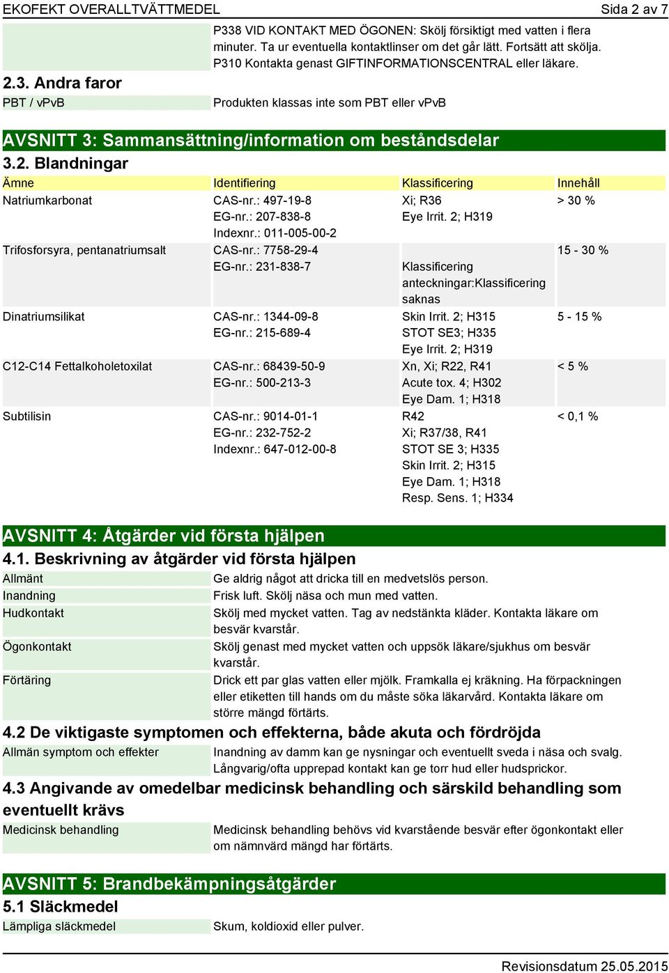 Blandningar Ämne Identifiering Klassificering Innehåll Natriumkarbonat CAS-nr.: 497-19-8 EG-nr.: 207-838-8 Indexnr.: 011-005-00-2 Trifosforsyra, pentanatriumsalt CAS-nr.: 7758-29-4 EG-nr.