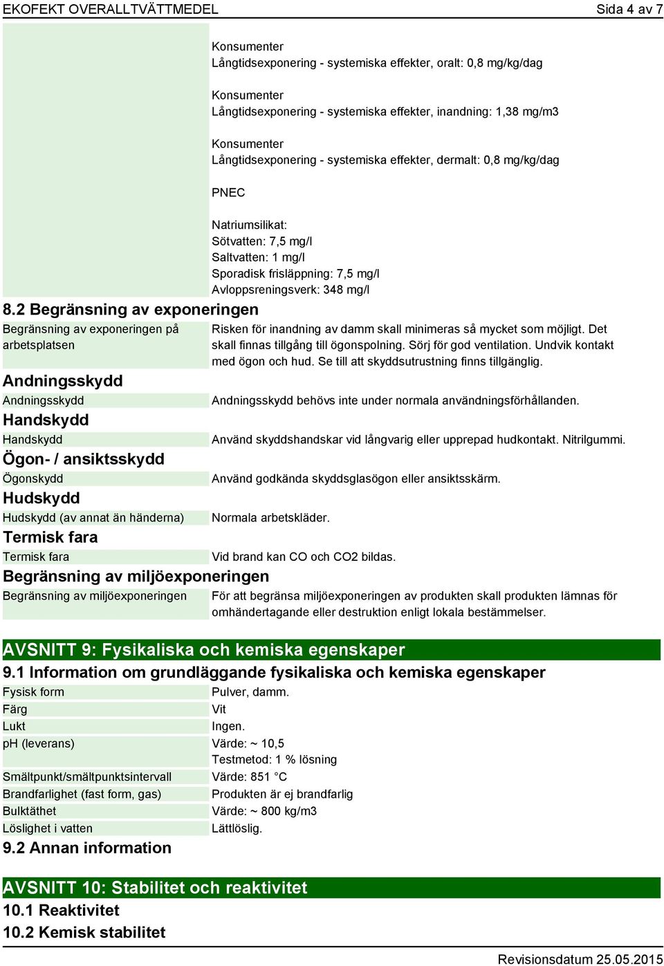 2 Begränsning av exponeringen Begränsning av exponeringen på arbetsplatsen Andningsskydd Andningsskydd Handskydd Handskydd Ögon- / ansiktsskydd Ögonskydd Hudskydd Hudskydd (av annat än händerna)