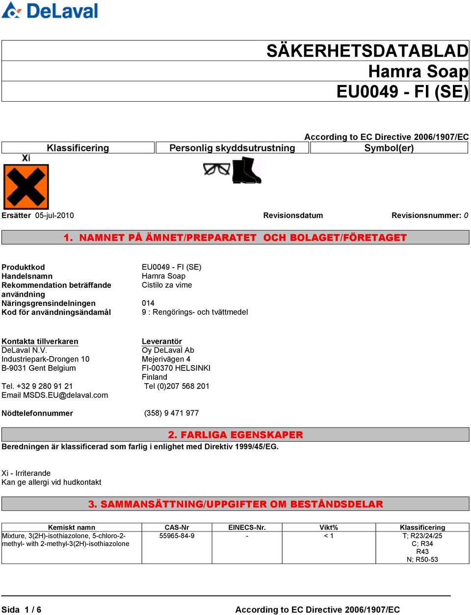 användningsändamål 9 : Rengörings- och tvättmedel Kontakta tillverkaren DeLaval N.V. Industriepark-Drongen 10 B-9031 Gent Belgium Tel. +32 9 280 91 21 Email MSDS.EU@delaval.