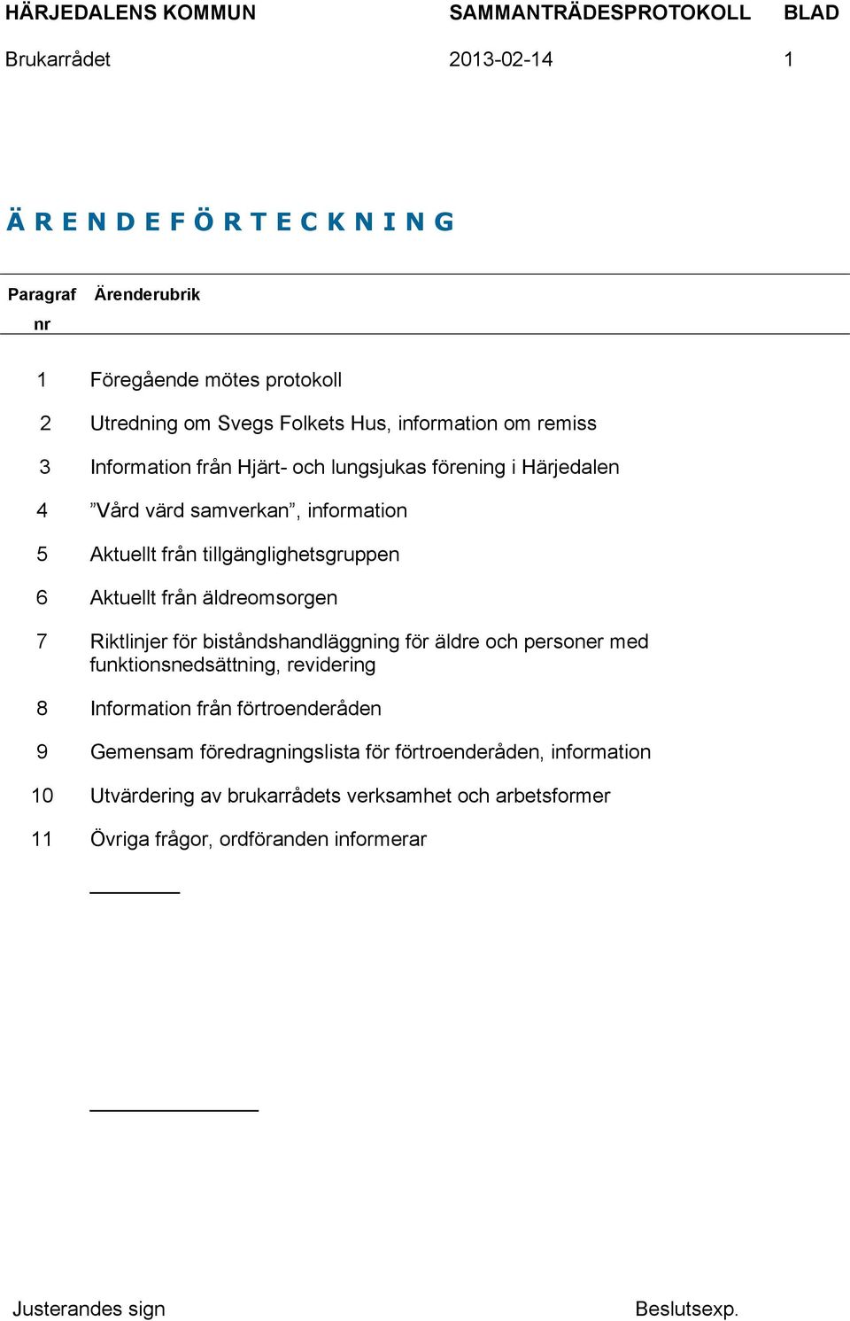 tillgänglighetsgruppen 6 Aktuellt från äldreomsorgen 7 Riktlinjer för biståndshandläggning för äldre och personer med funktionsnedsättning, revidering 8