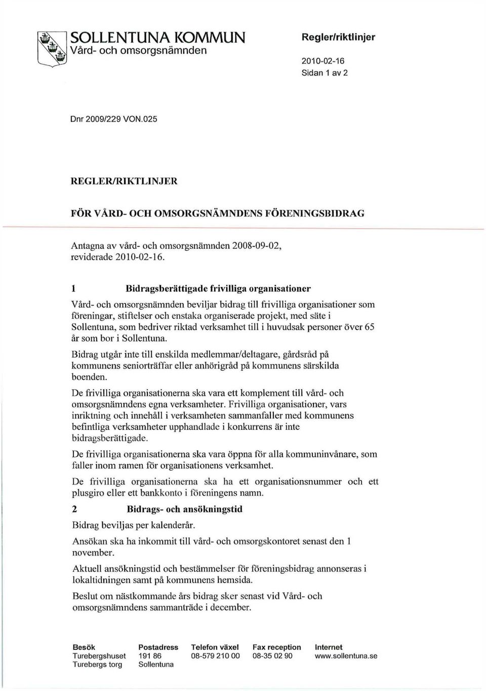 1 Bidragsberättigade frivilliga organisationer Vård- och omsorgsnämnden beviljar bidrag till frivilliga organisationer som föreningar, stiftelser och enstaka organiserade projekt, med säte i