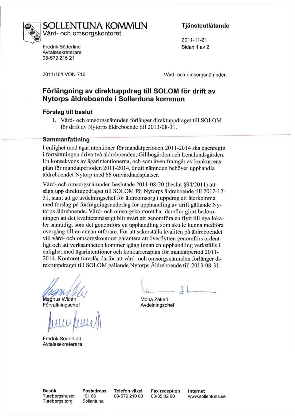 Sammanfattning I enlighet med ägarintentioner för mandatperioden 2011-2014 ska egenregin i fortsättningen driva två äldreboenden; Gillbogården och Lenalundsgården.