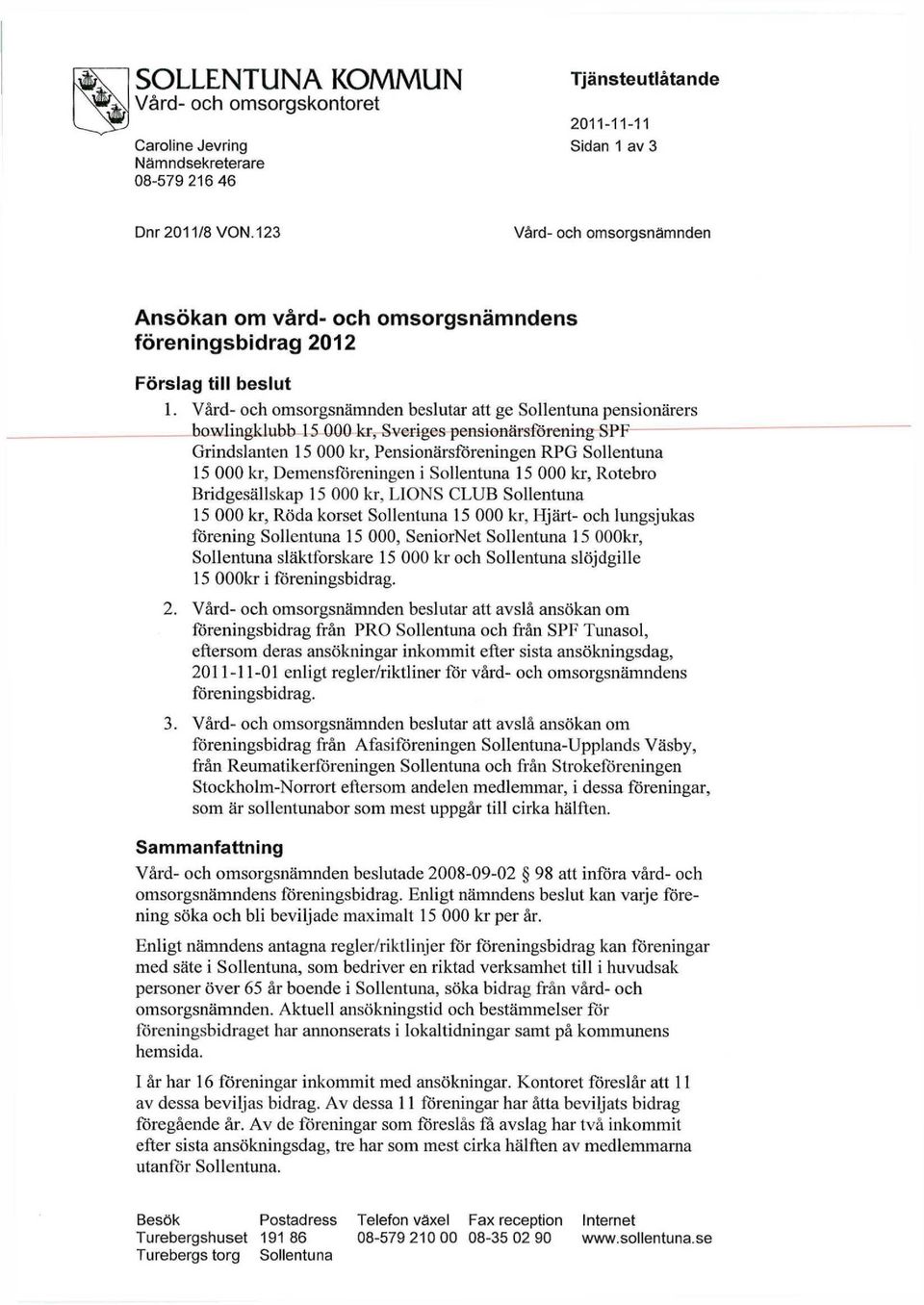Demensföreningen i Sollentuna 15 000 kr, Rotebro Bridgesällskap 15 000 kr, LIONS CLUB Sollentuna 15 000 kr, Röda korset Sollentuna 15 000 kr.