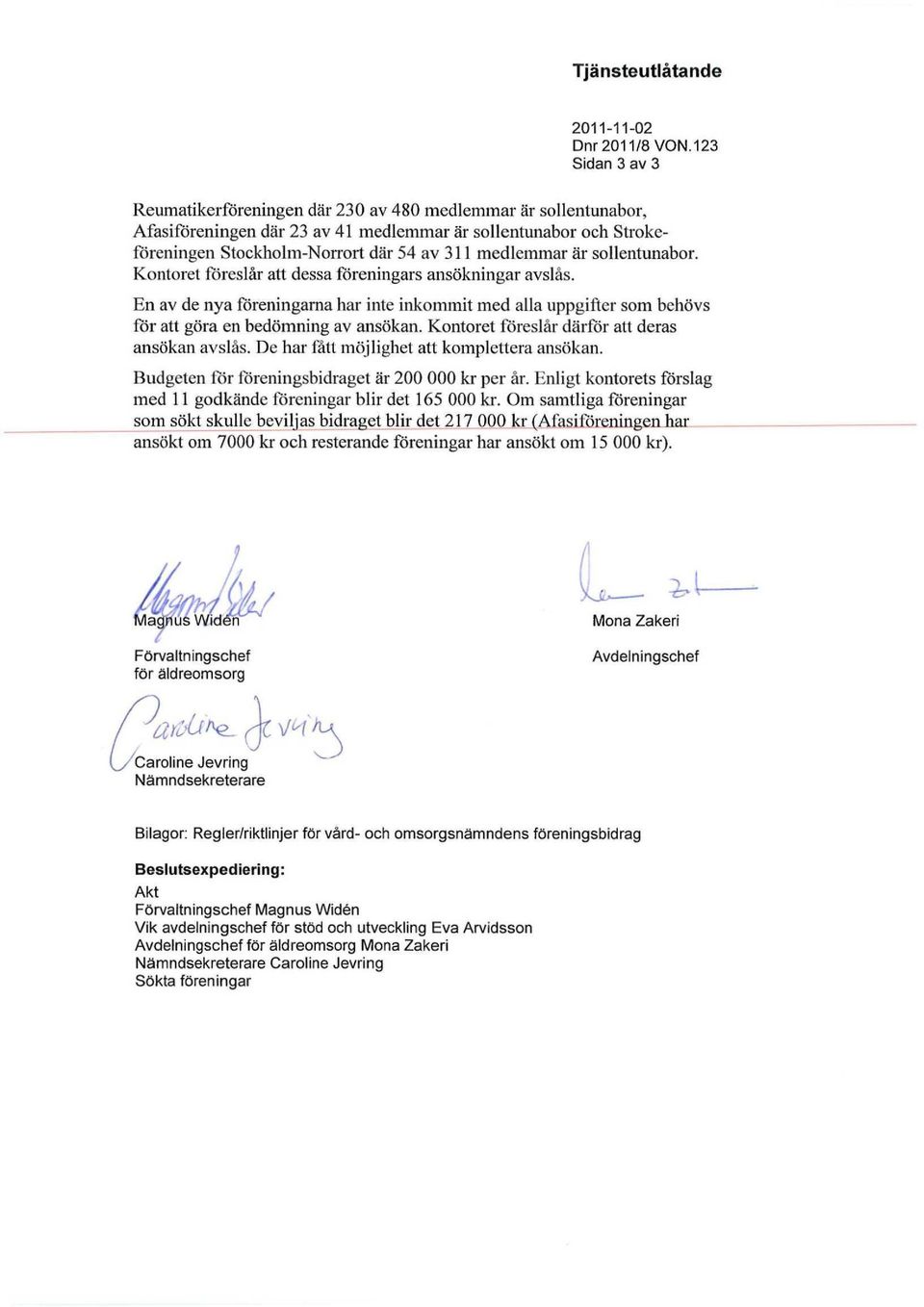 är sollentunabor. Kontoret föreslår att dessa föreningars ansökningar avslås. En av de nya föreningarna har inte inkommit med alla uppgifter som behövs för att göra en bedömning av ansökan.