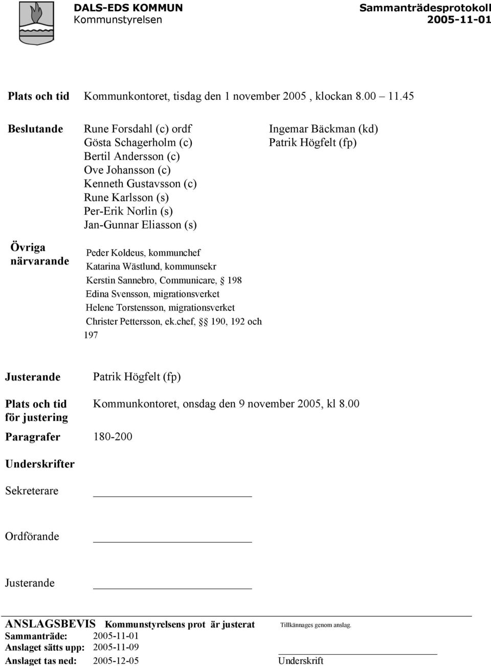 (s) Peder Koldeus, kommunchef Katarina Wästlund, kommunsekr Kerstin Sannebro, Communicare, 198 Edina Svensson, migrationsverket Helene Torstensson, migrationsverket Christer Pettersson, ek.