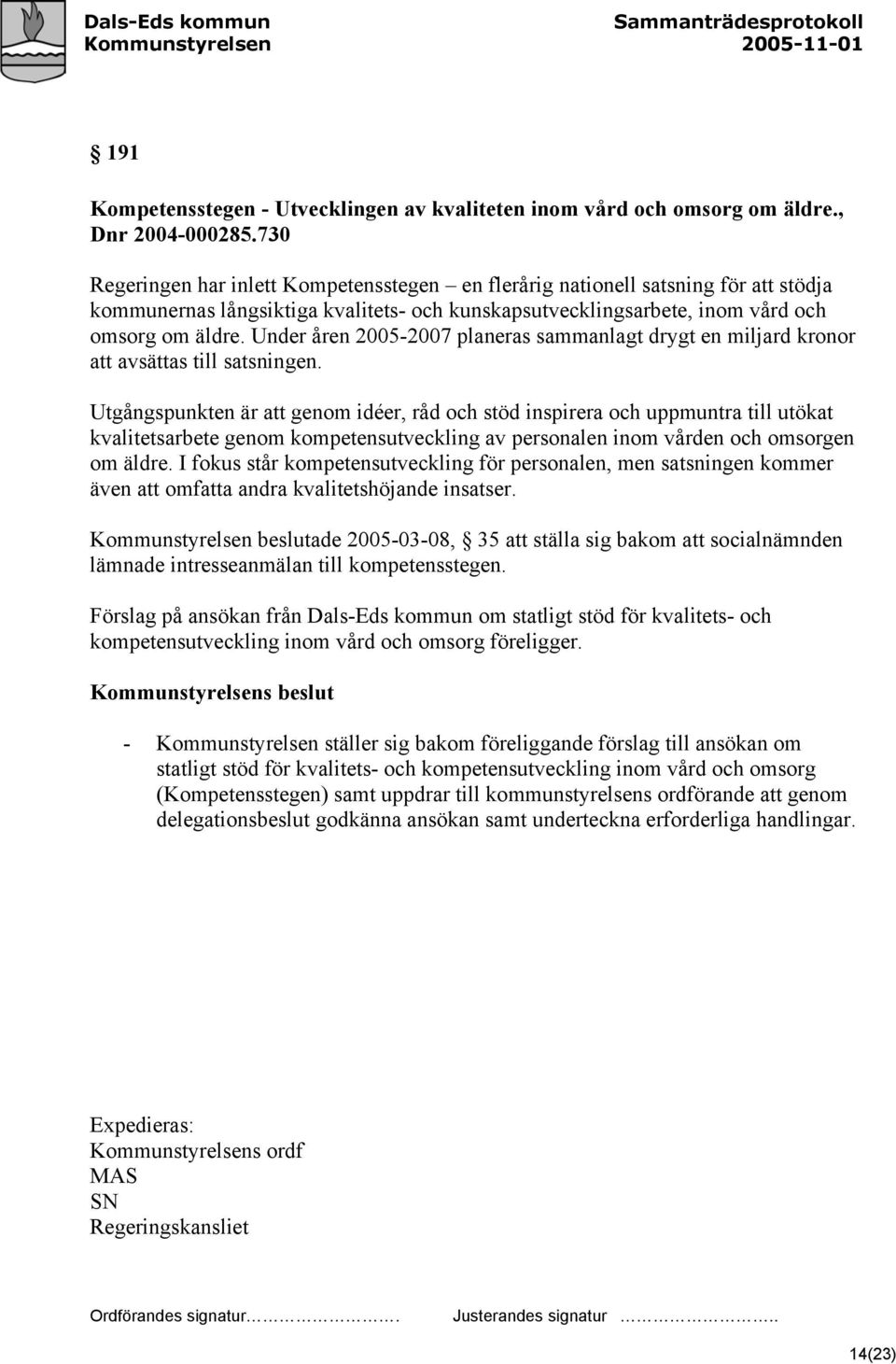 Under åren 2005-2007 planeras sammanlagt drygt en miljard kronor att avsättas till satsningen.