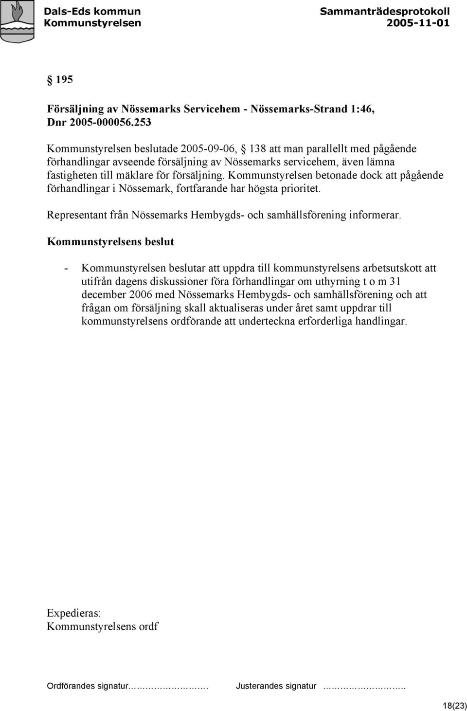 Kommunstyrelsen betonade dock att pågående förhandlingar i Nössemark, fortfarande har högsta prioritet. Representant från Nössemarks Hembygds- och samhällsförening informerar.