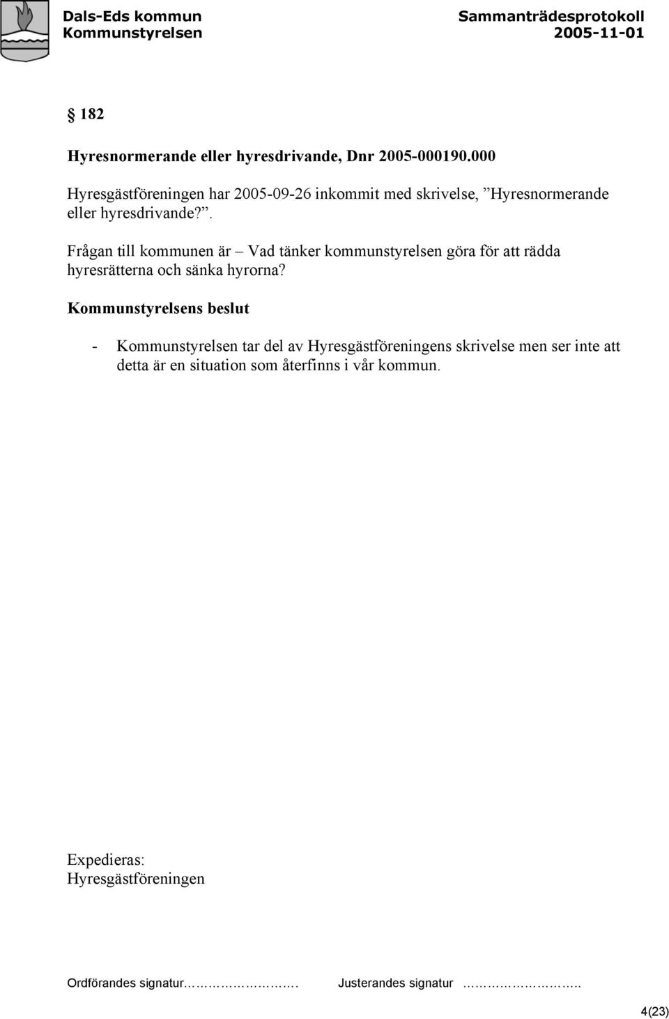 . Frågan till kommunen är Vad tänker kommunstyrelsen göra för att rädda hyresrätterna och sänka hyrorna?