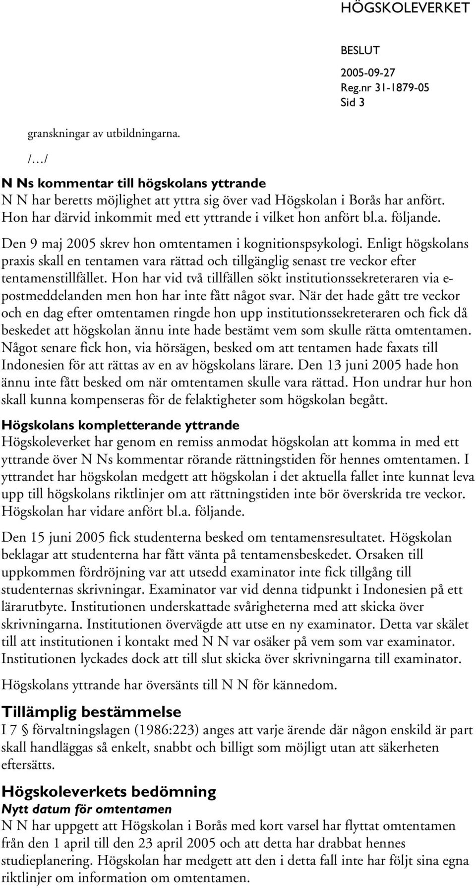 Enligt högskolans praxis skall en tentamen vara rättad och tillgänglig senast tre veckor efter tentamenstillfället.